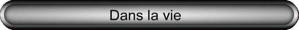 Dans la vie
